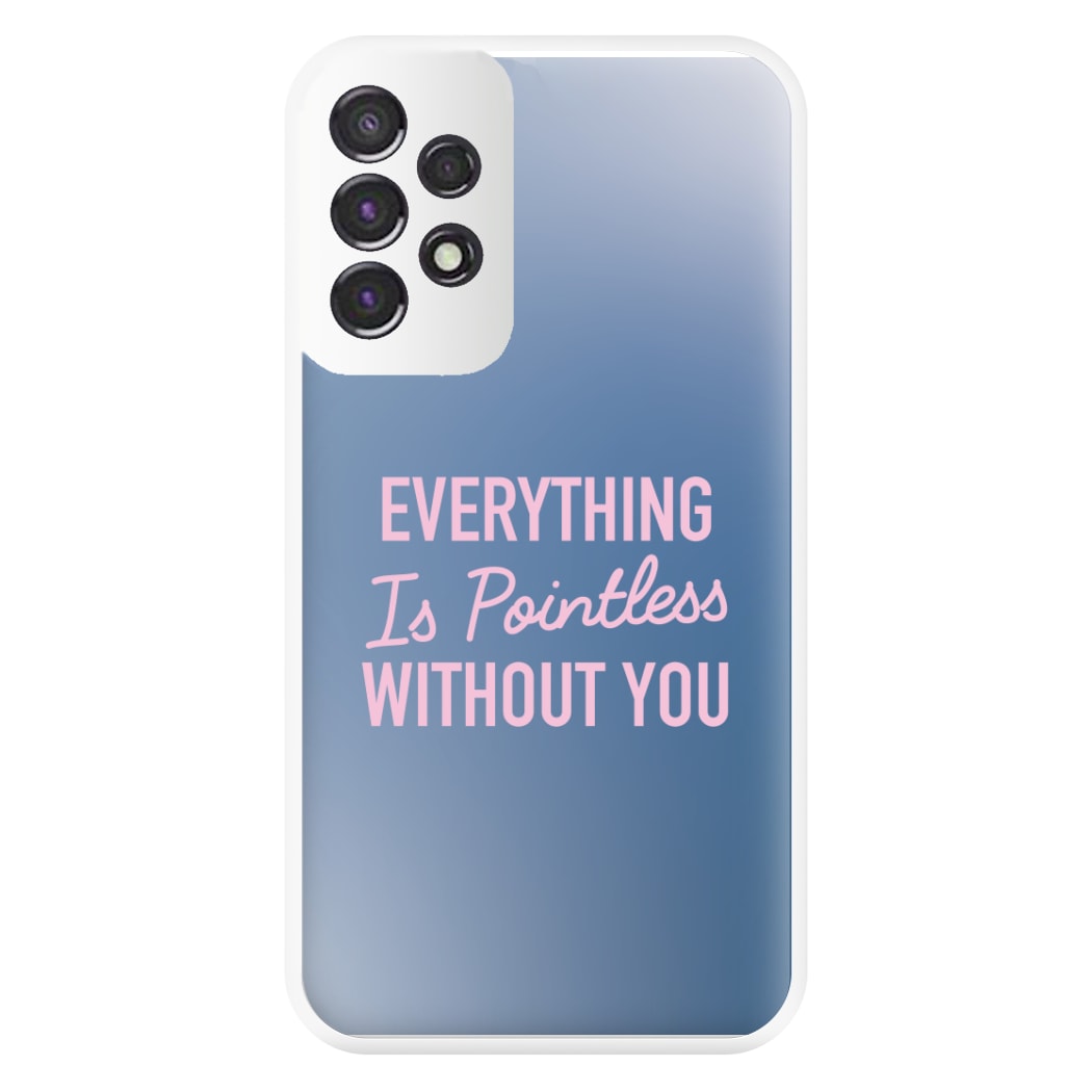 Everything Is Pointless Without You Galaxy A53 Case