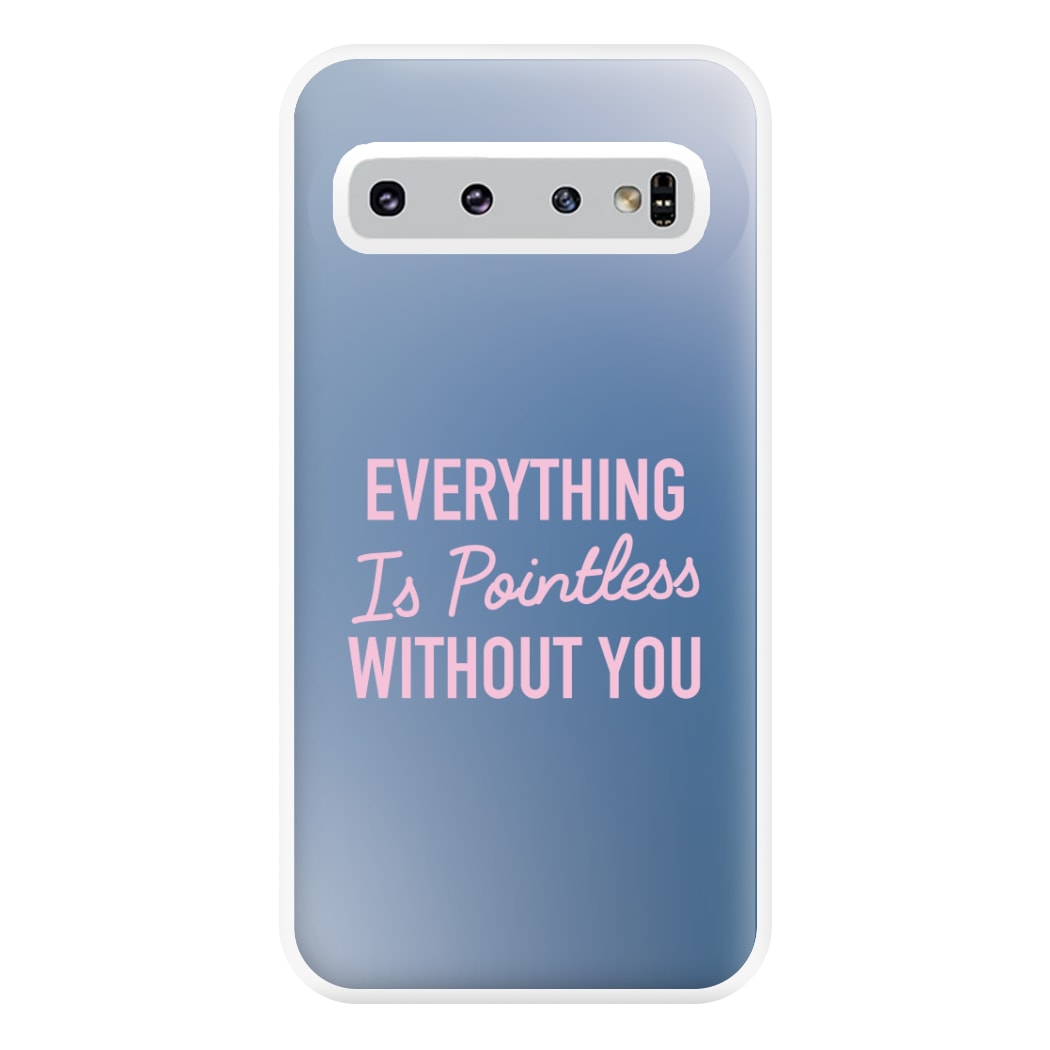 Everything Is Pointless Without You Galaxy S10 Plus Case