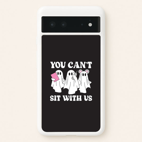 You Can't Sit With Us Ghosts Google Pixel 6 Case
