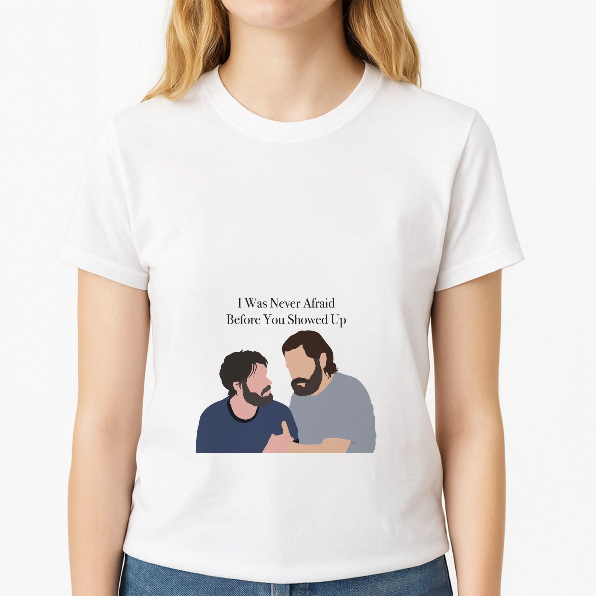 I Was Never Afraid Before You Showed Up Womens T-Shirt