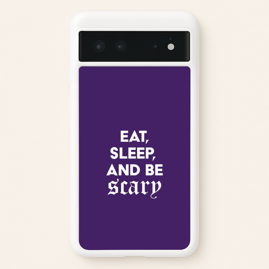 Eat, Sleep And Be Scary Google Pixel 6 Case