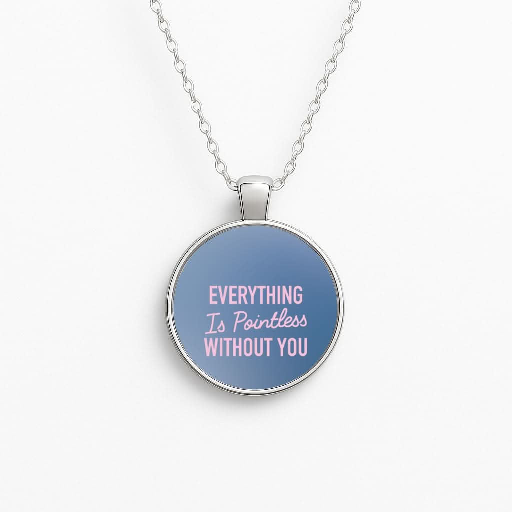Everything Is Pointless Without You Circle Necklace