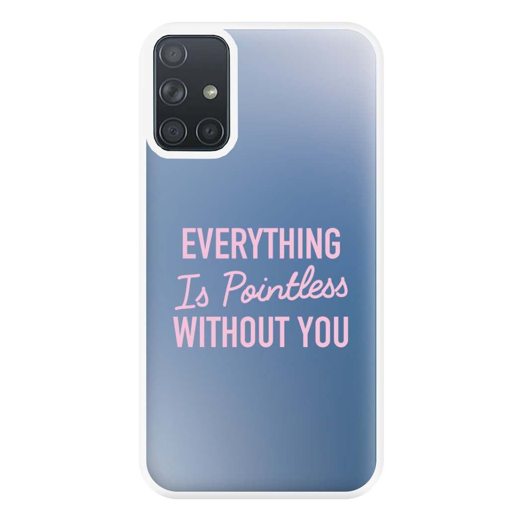 Everything Is Pointless Without You Galaxy A71 Case