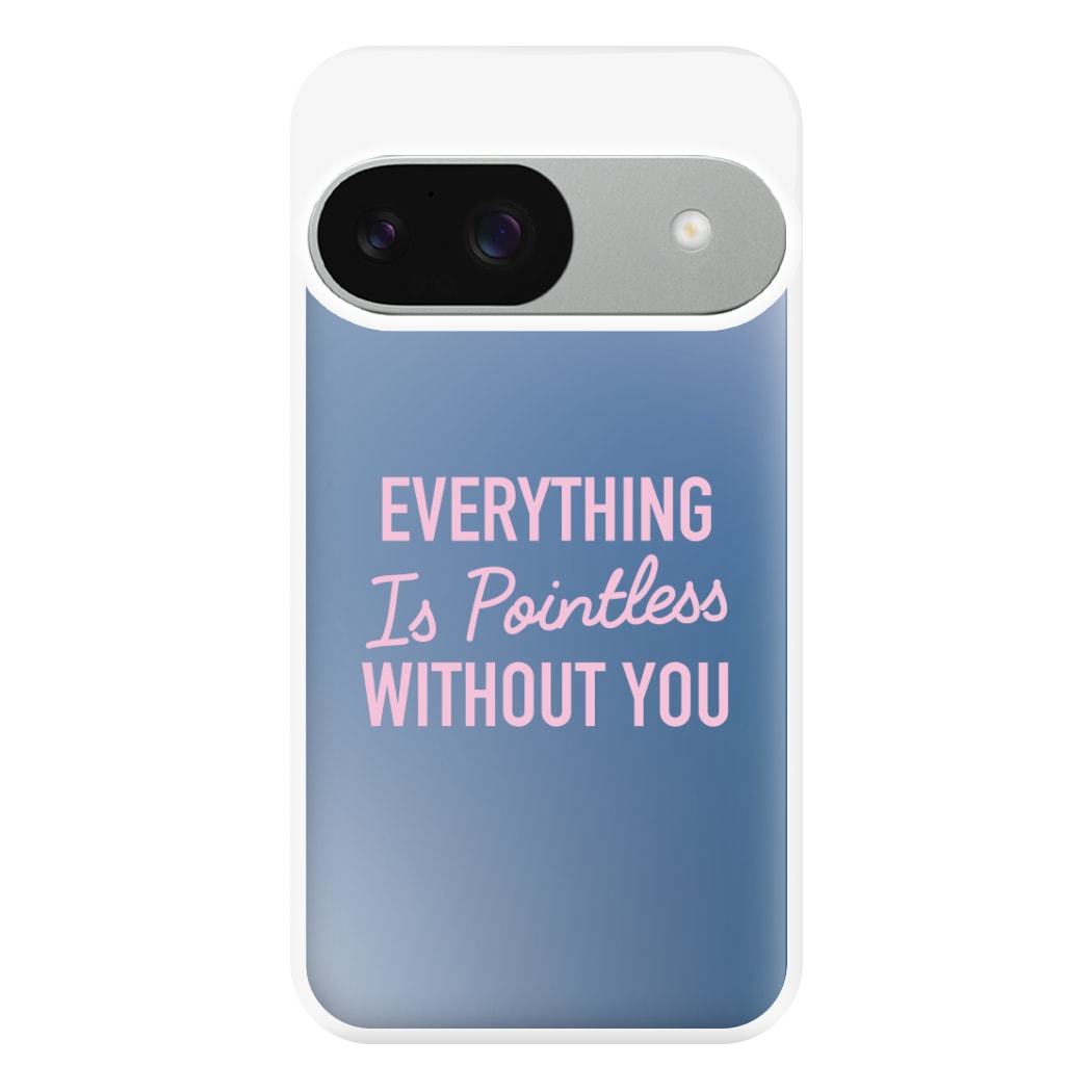 Everything Is Pointless Without You Google Pixel 9 / 9 Pro Case