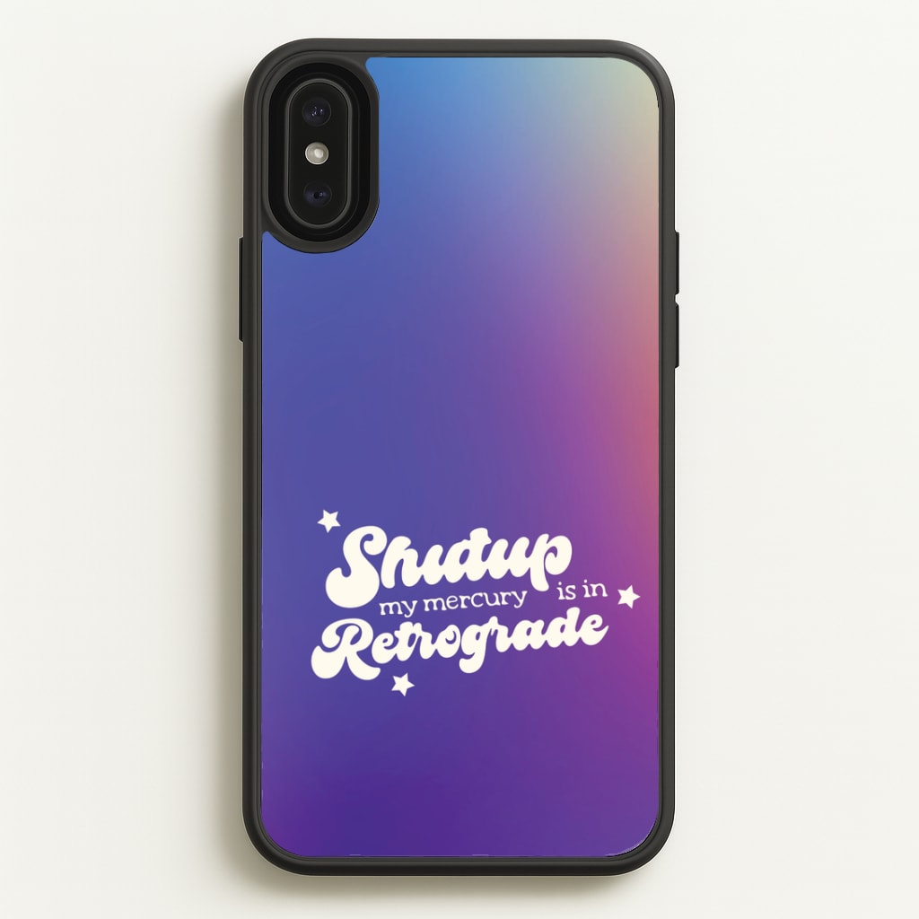 Shutup My Mercury Is In Retrograde iPhone XS Max Case