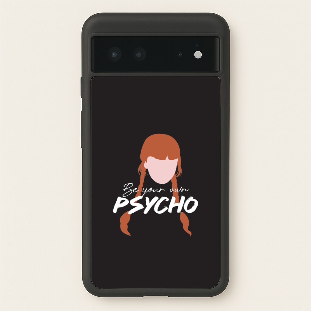 Be Your Own Psycho Google Pixel 6 Case