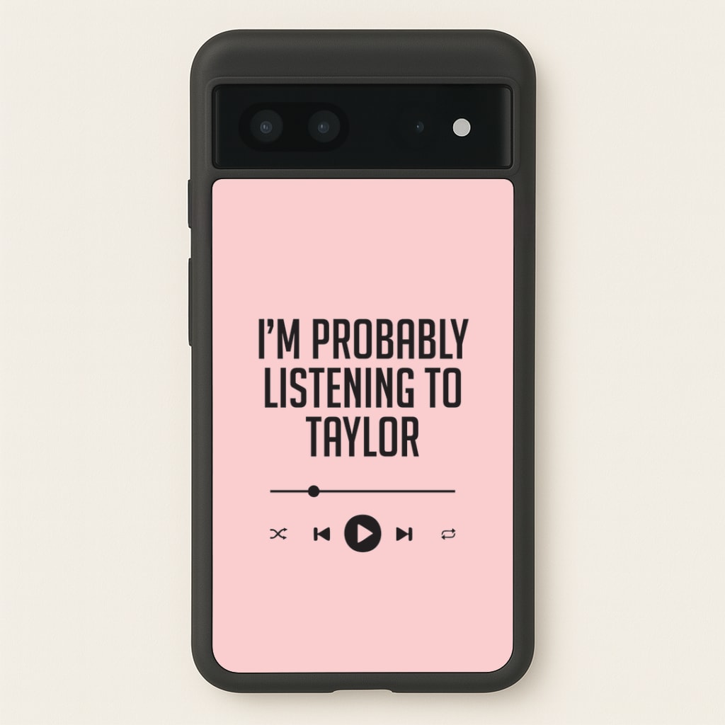 I'm Probably Listening To Taylor Google Pixel 7 Case