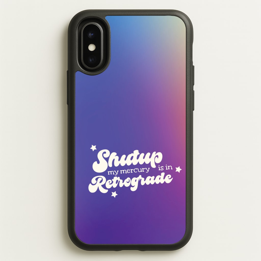 Shutup My Mercury Is In Retrograde iPhone X / XS Case