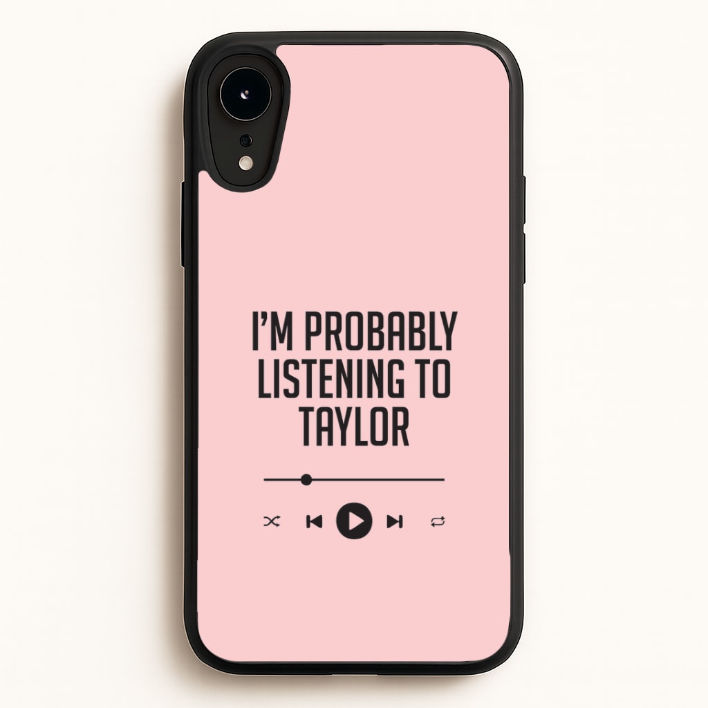 I'm Probably Listening To Taylor iPhone XR Case