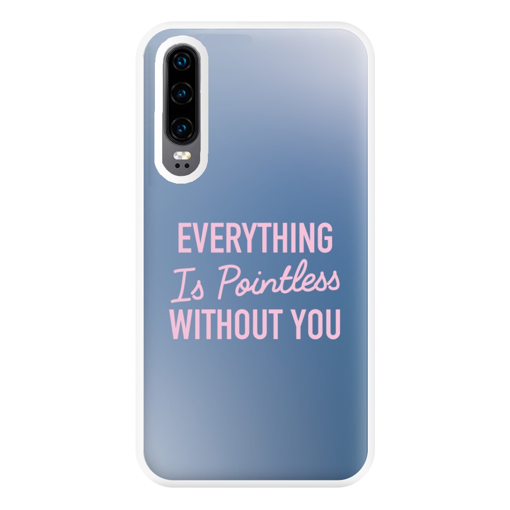 Everything Is Pointless Without You Huawei P30 Case