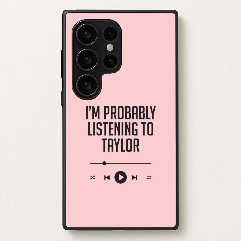 I'm Probably Listening To Taylor Galaxy S24 Ultra Case