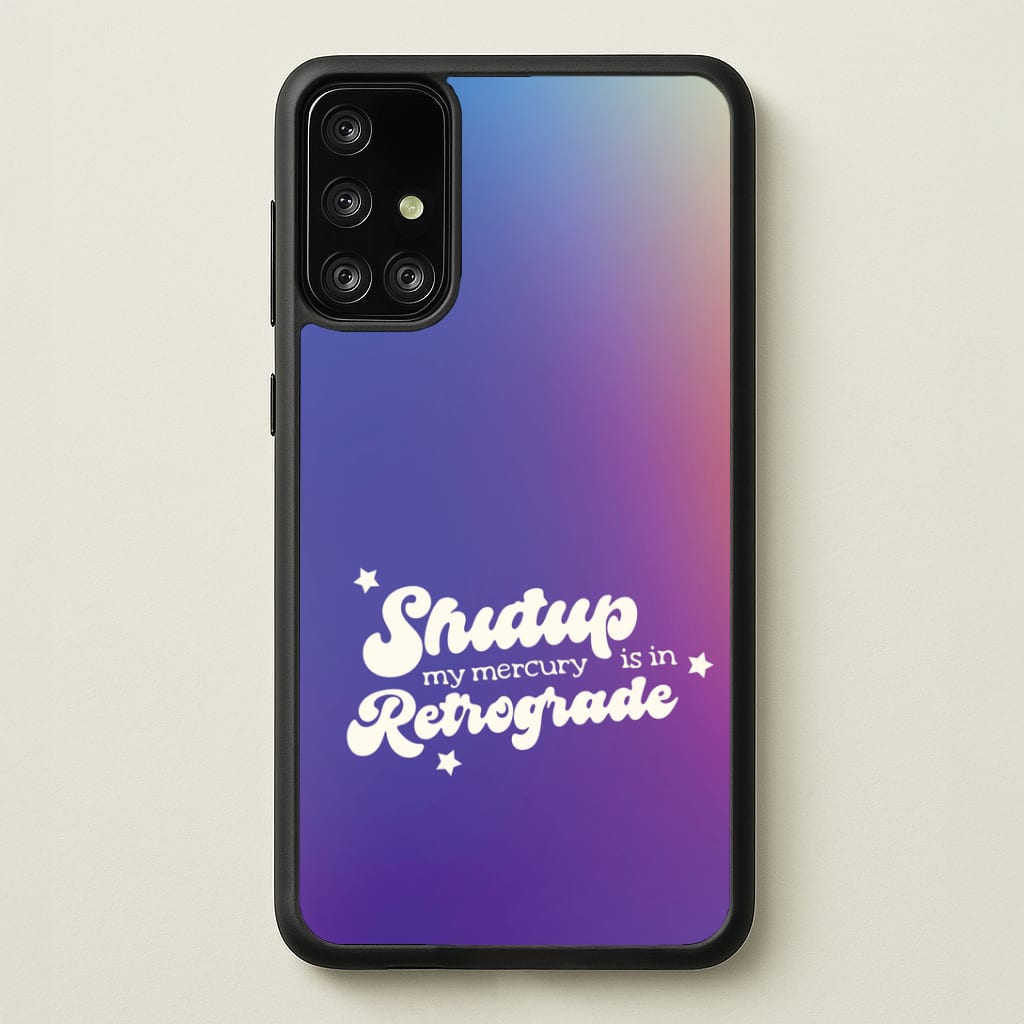 Shutup My Mercury Is In Retrograde Galaxy A71 Case