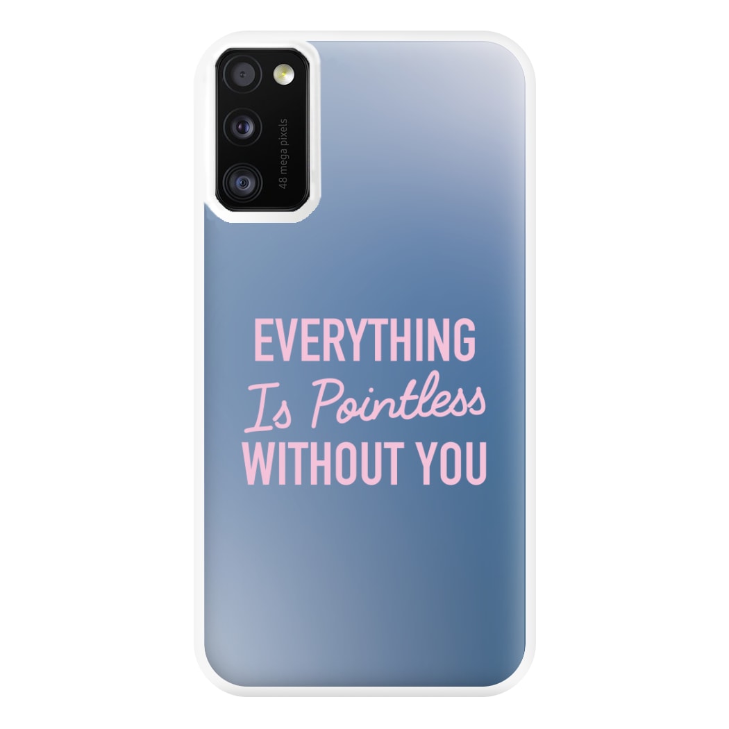 Everything Is Pointless Without You Galaxy A41 Case