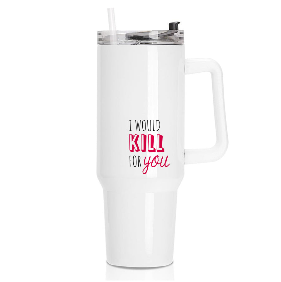 I Would Kill For You - You Tumbler