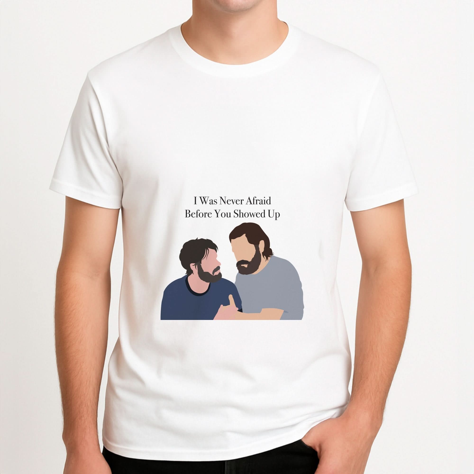 I Was Never Afraid Before You Showed Up Mens T-Shirt