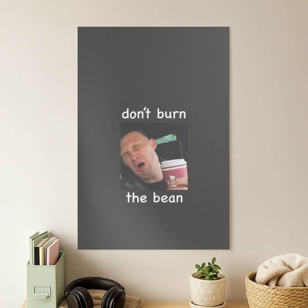 Don't Burn The Bean Poster