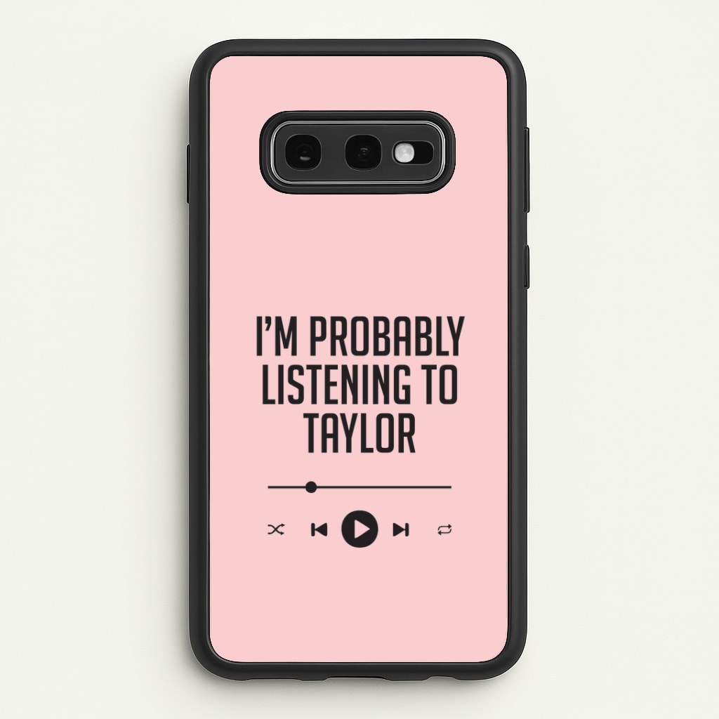 I'm Probably Listening To Taylor Galaxy S10e Case
