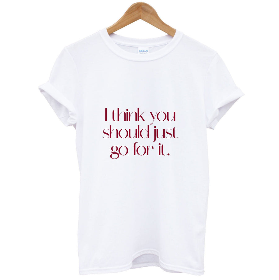 I Think You Should Just Go For It - Aesthetic Quote T-Shirt