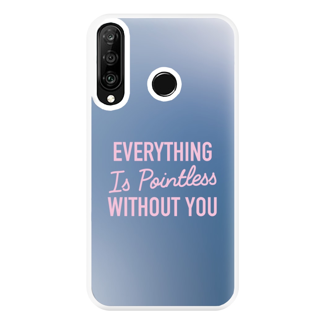 Everything Is Pointless Without You Huawei P30 Lite Case