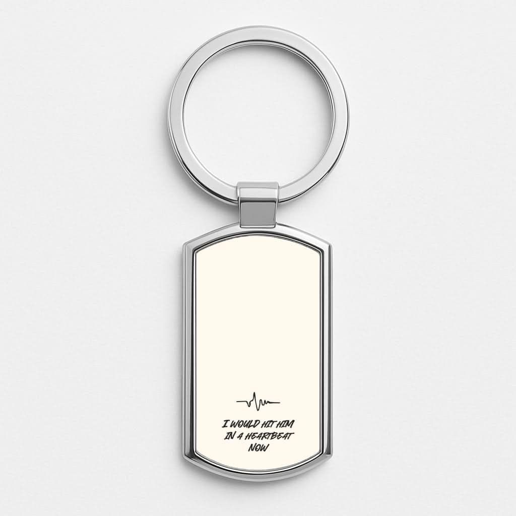 I Would Hit Him In A Heartbeat Now Silver Metal Keyring