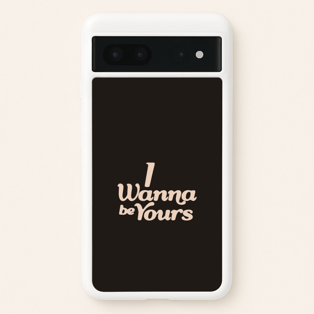 I Wanna Be Yours Google Pixel 7 Case