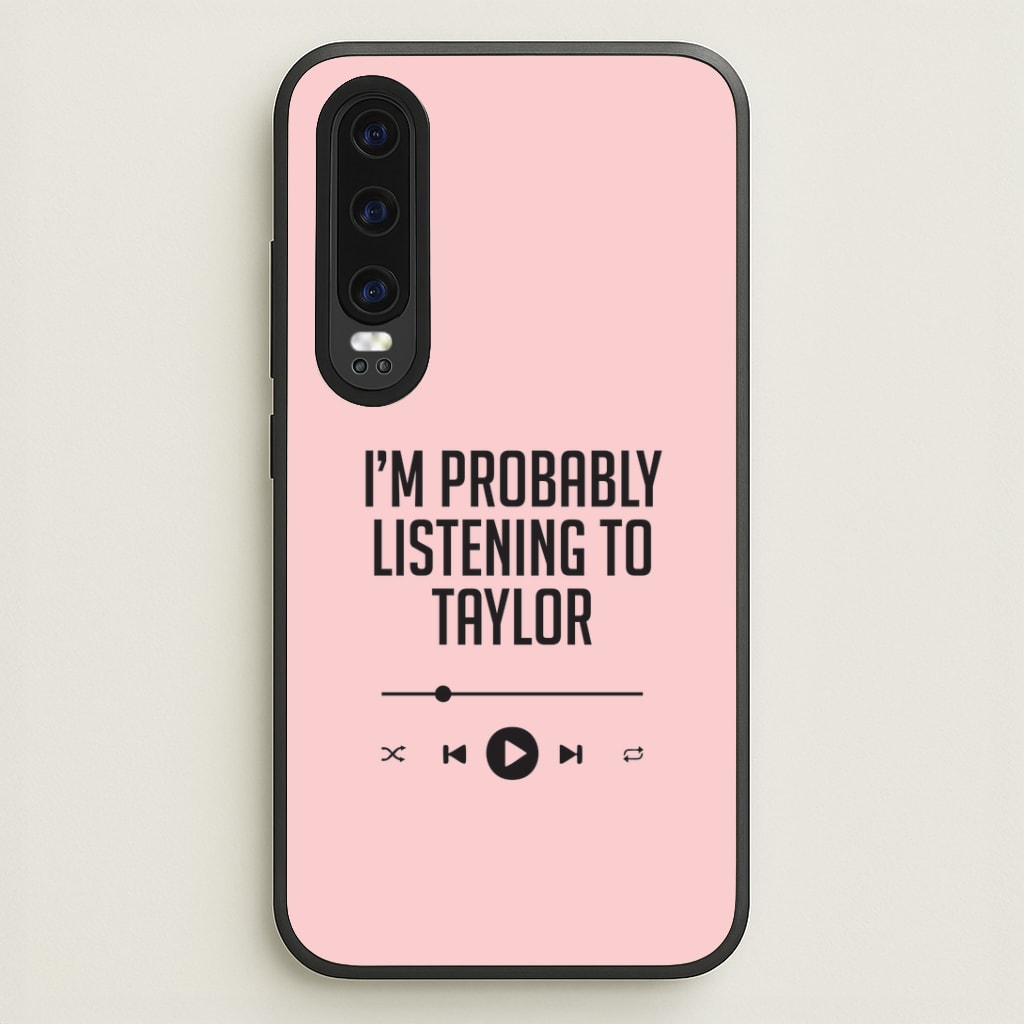 I'm Probably Listening To Taylor Huawei P30 Case