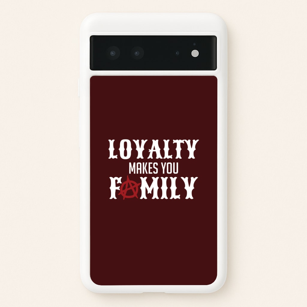 Loyalty Makes You Family Google Pixel 6 Case