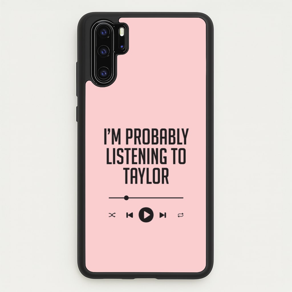 I'm Probably Listening To Taylor Huawei P30 Pro Case