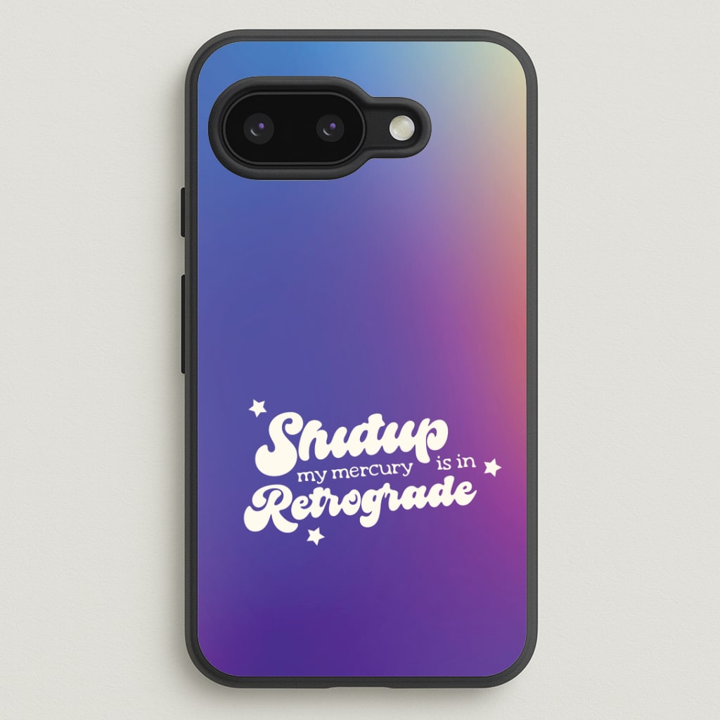 Shutup My Mercury Is In Retrograde Google Pixel 9a Case