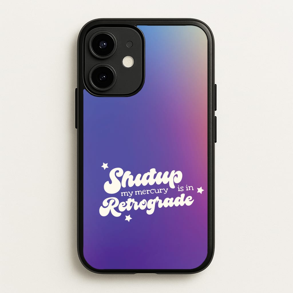 Shutup My Mercury Is In Retrograde iPhone 12 Mini Case