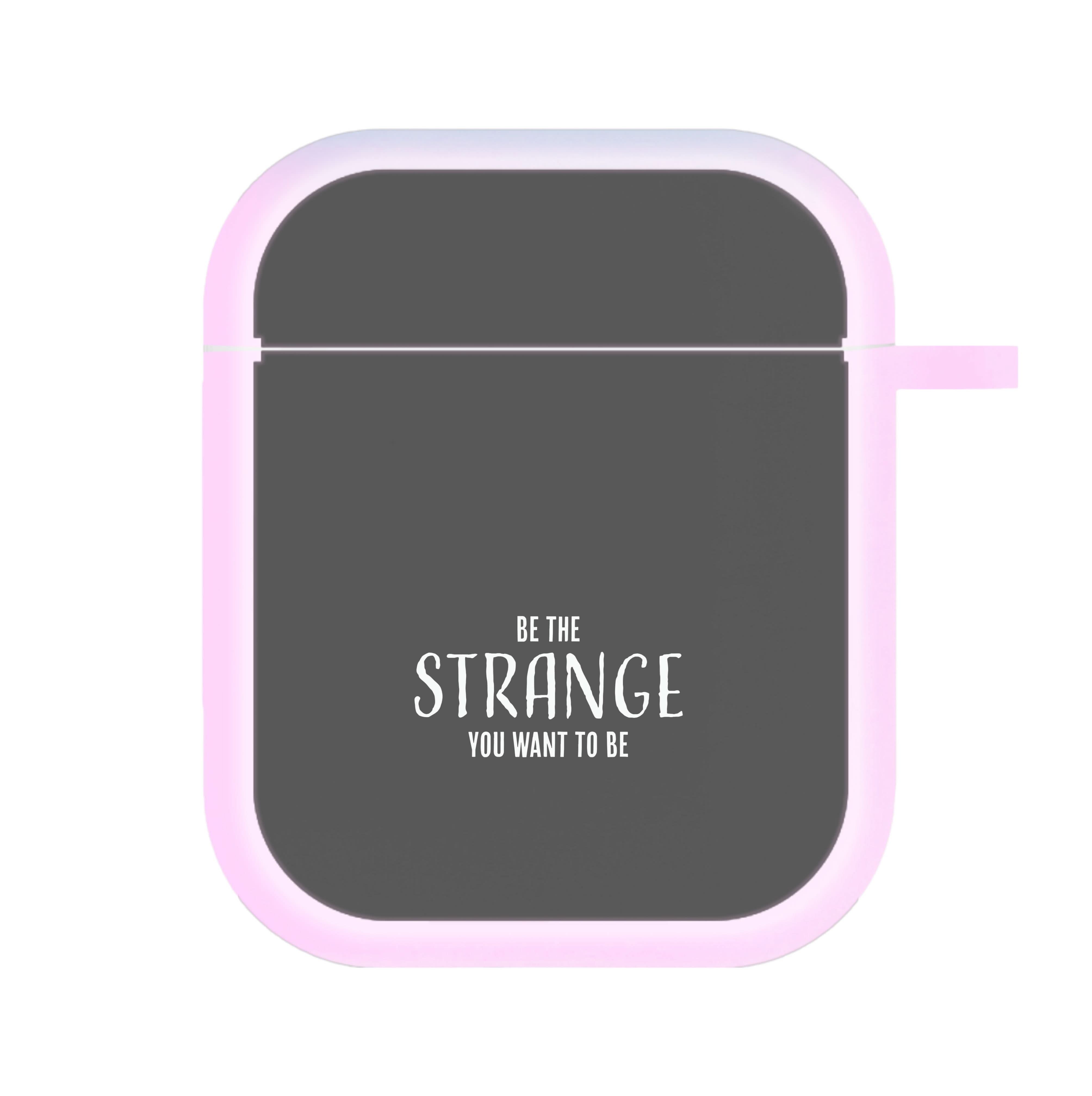 Be The Strange You Want To Be AirPods Case