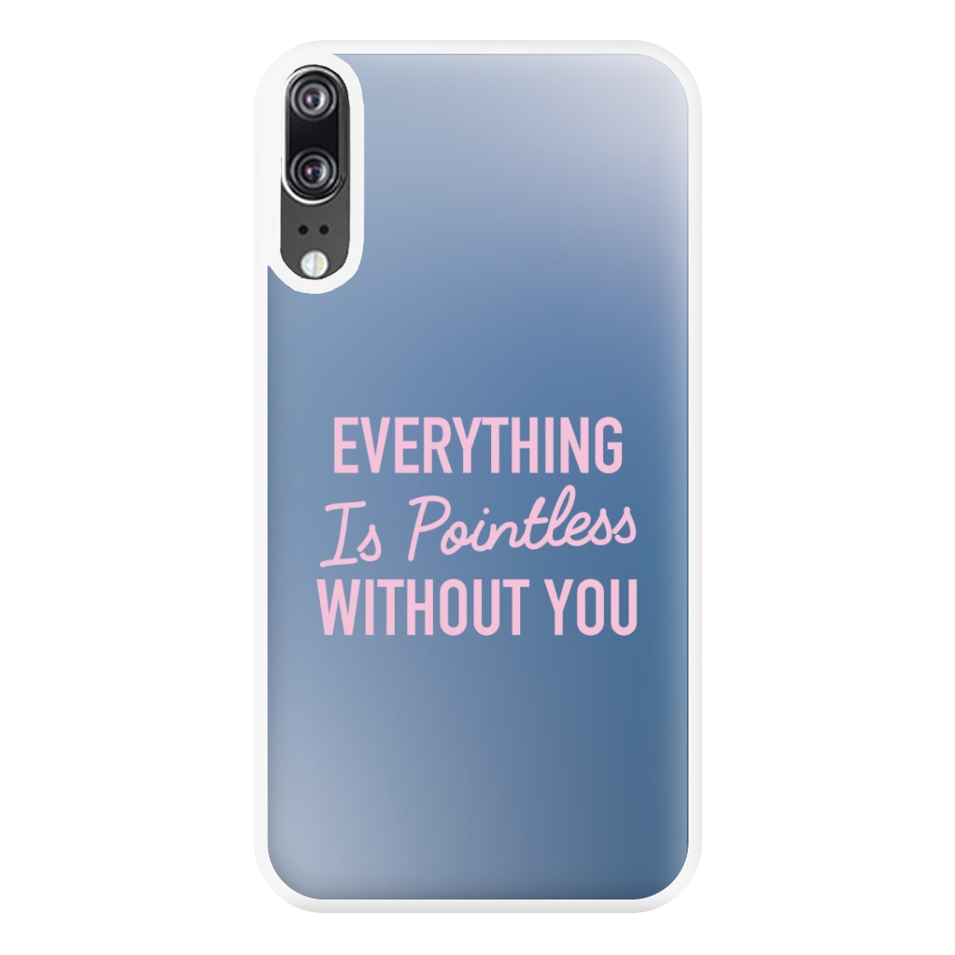 Everything Is Pointless Without You Huawei P20 Case