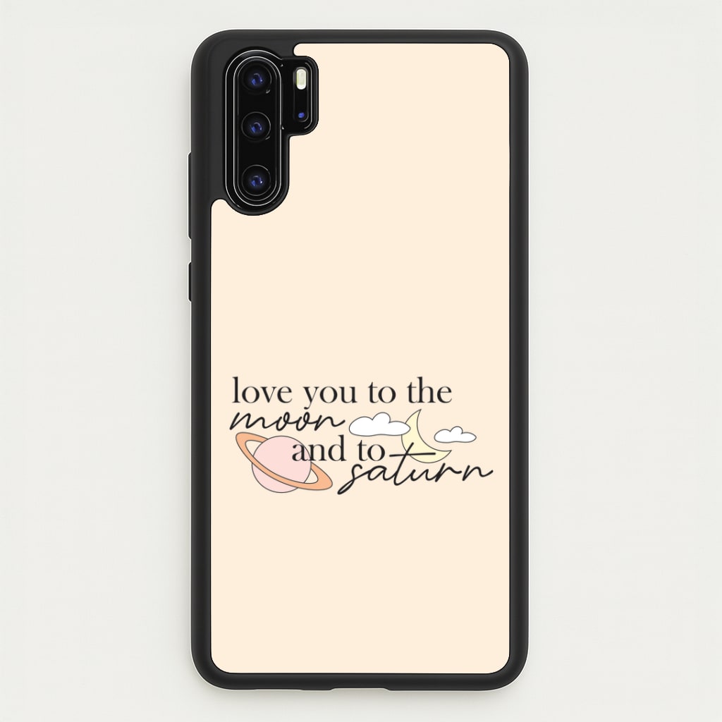 Love You To The Moon And Saturn Huawei P30 Pro Case