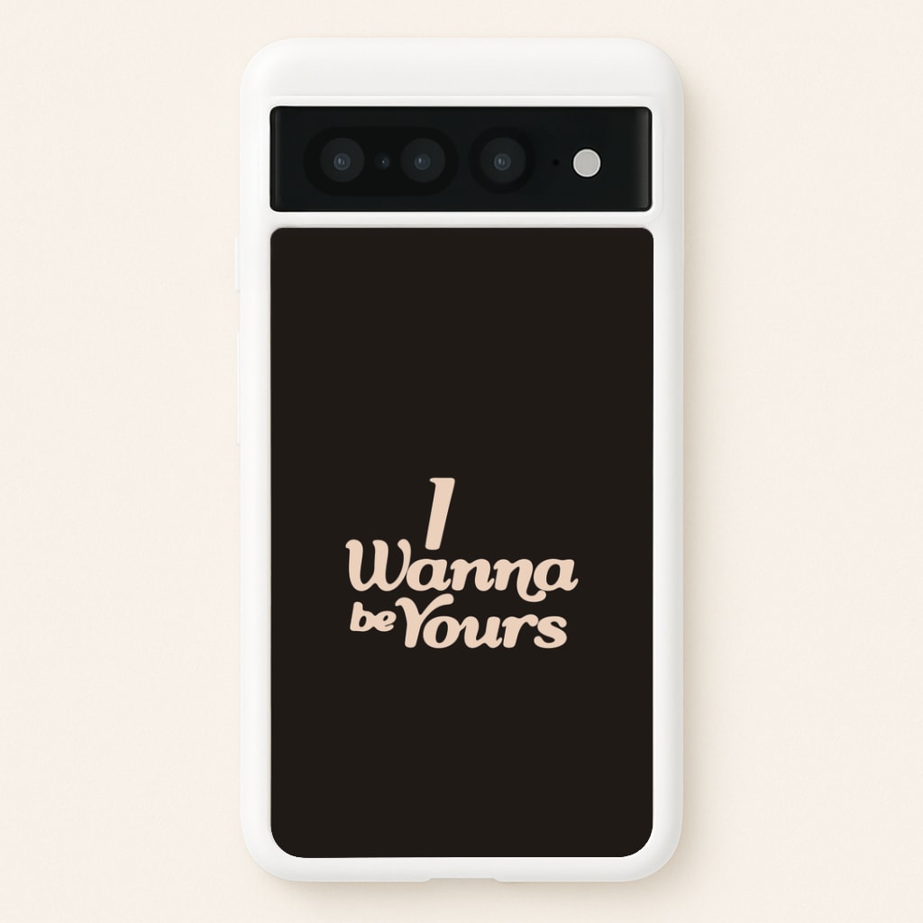 I Wanna Be Yours Google Pixel 7 Pro Case