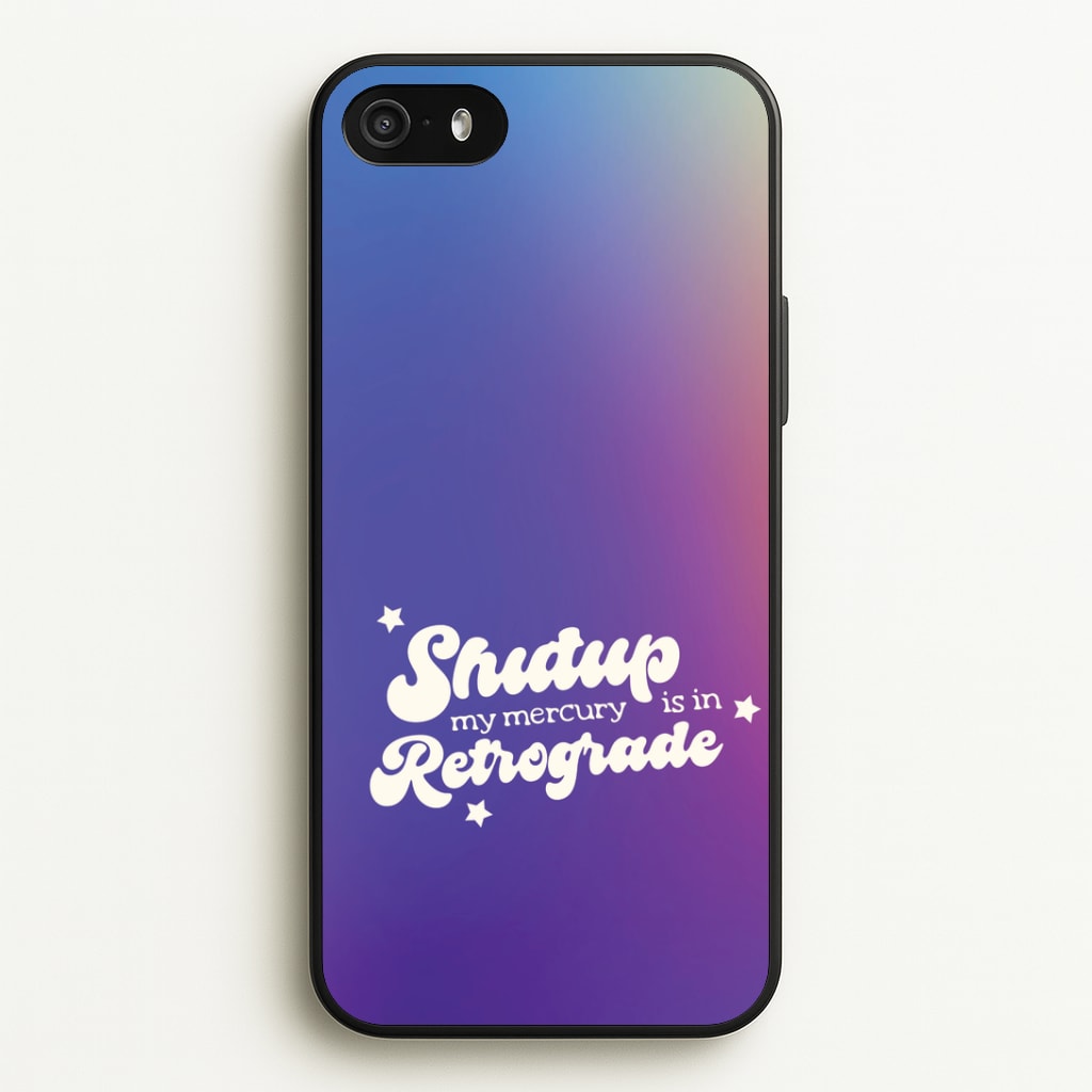 Shutup My Mercury Is In Retrograde iPhone 5 / 5s / SE 2016 Case