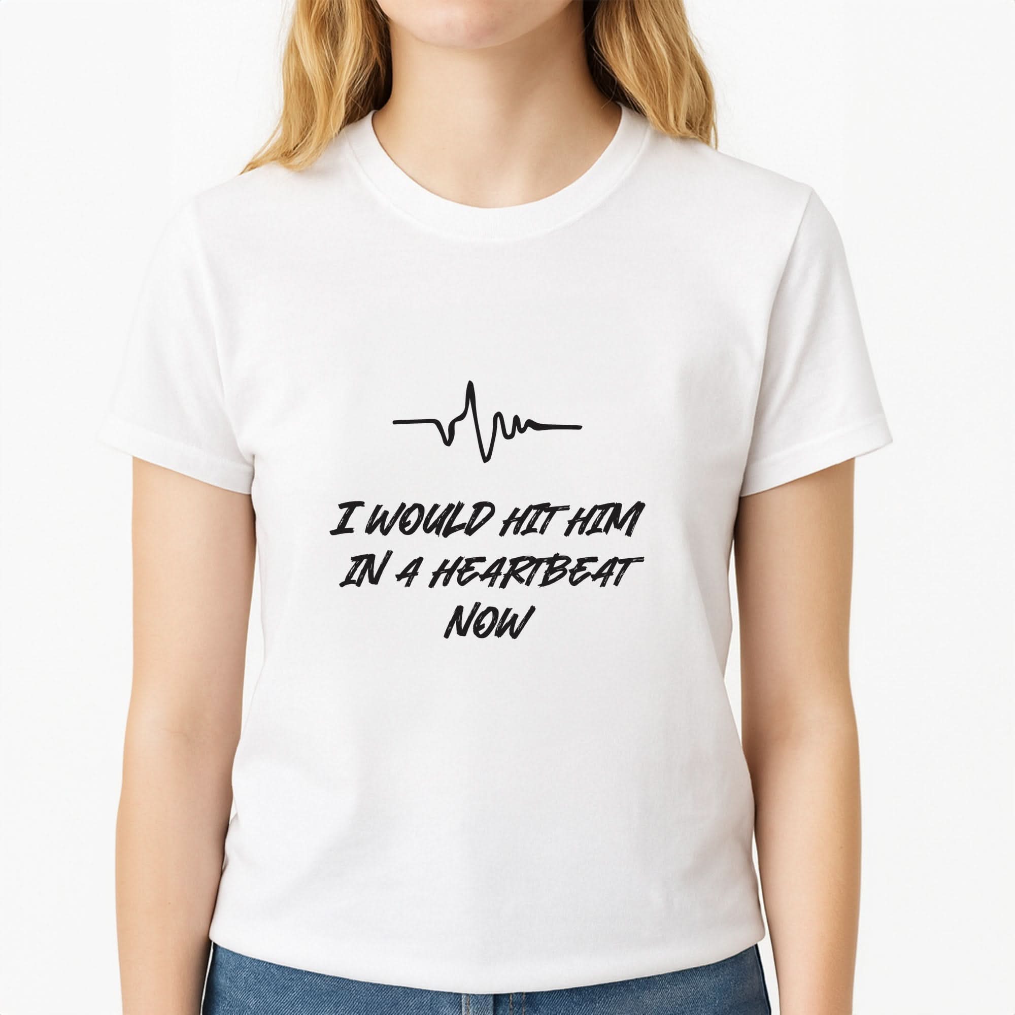 I Would Hit Him In A Heartbeat Now Womens T-Shirt