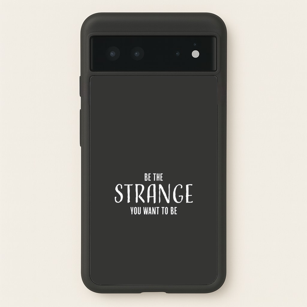 Be The Strange You Want To Be Google Pixel 6 Case