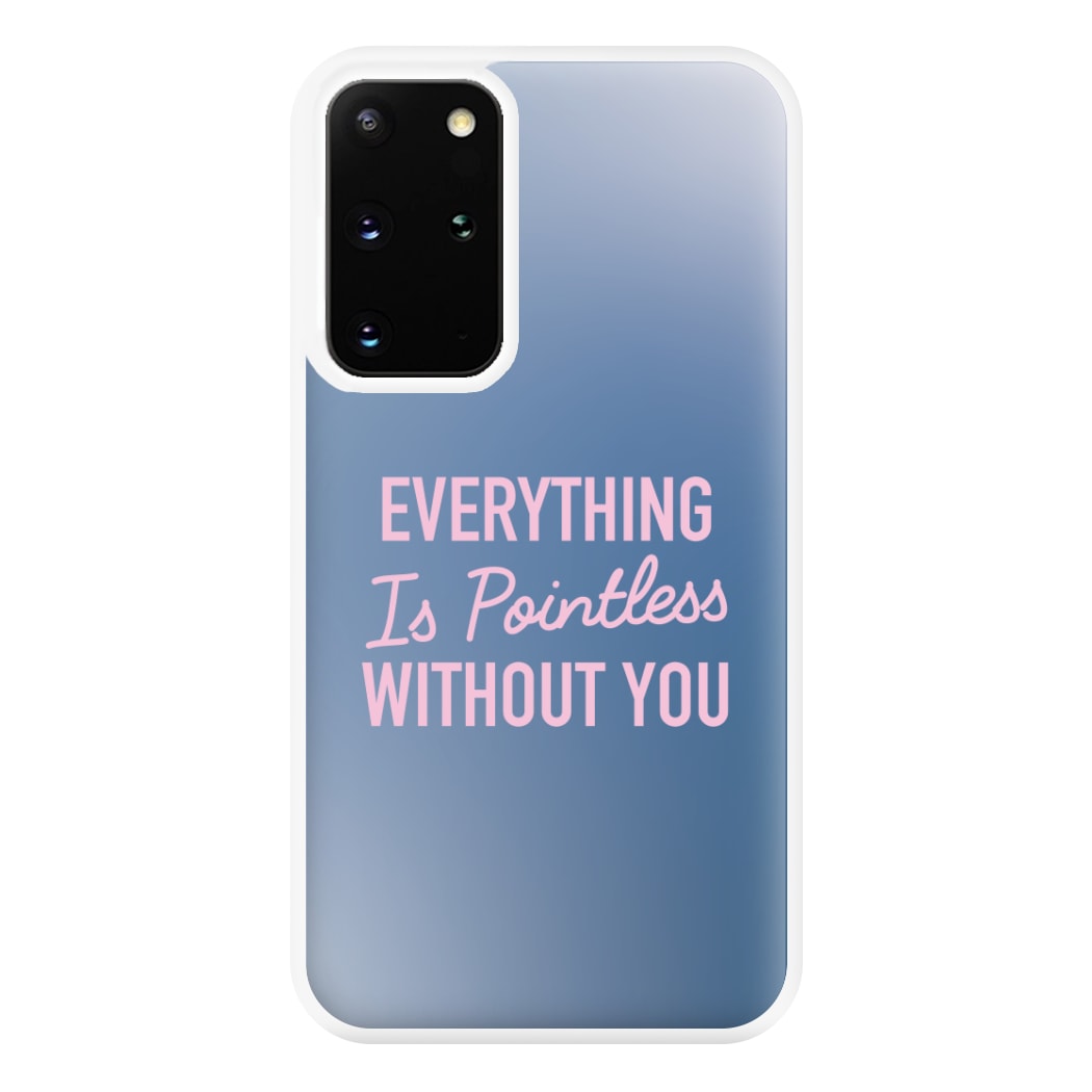 Everything Is Pointless Without You Galaxy S20 Plus Case
