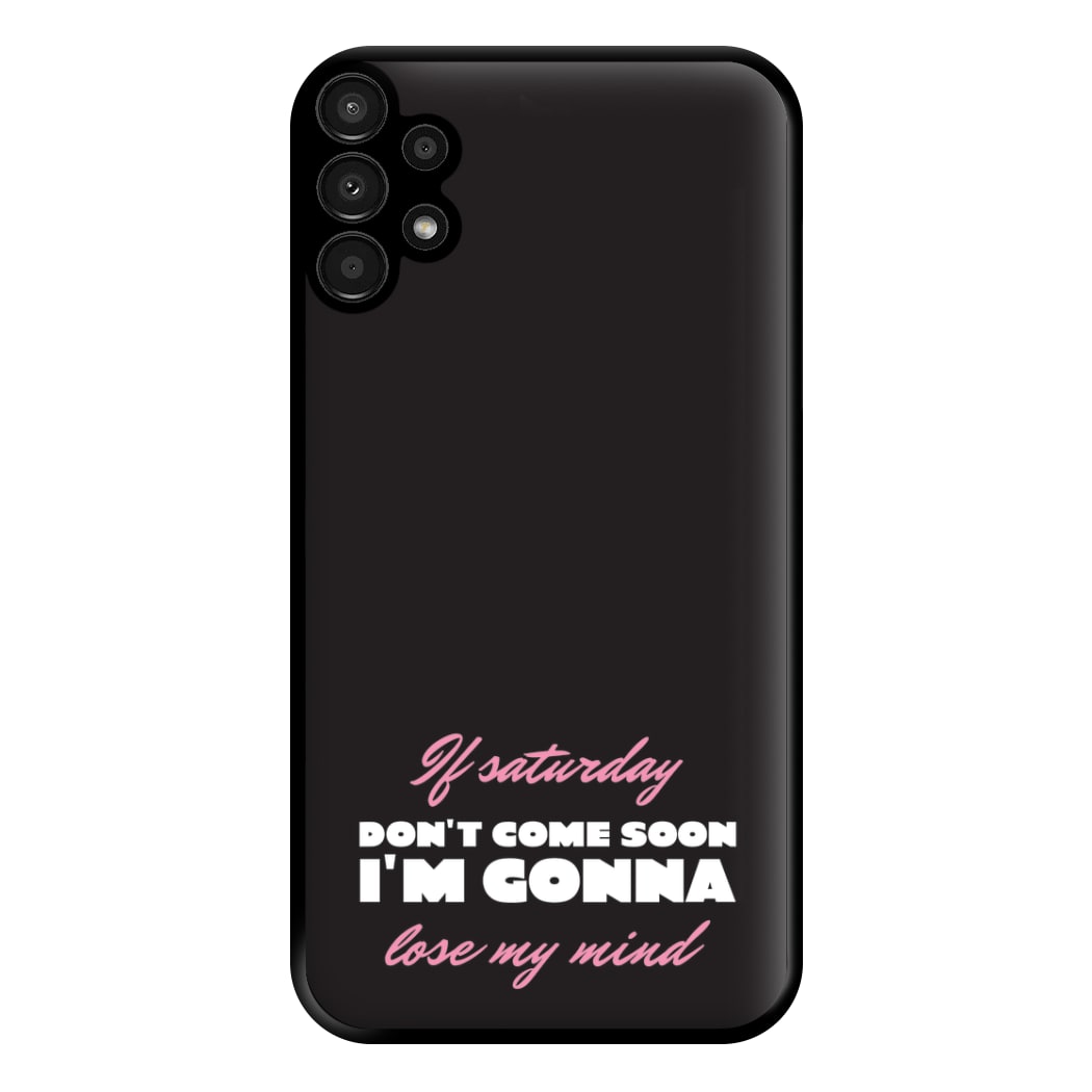 If Saturday Don't Come Soon Galaxy A13 Case