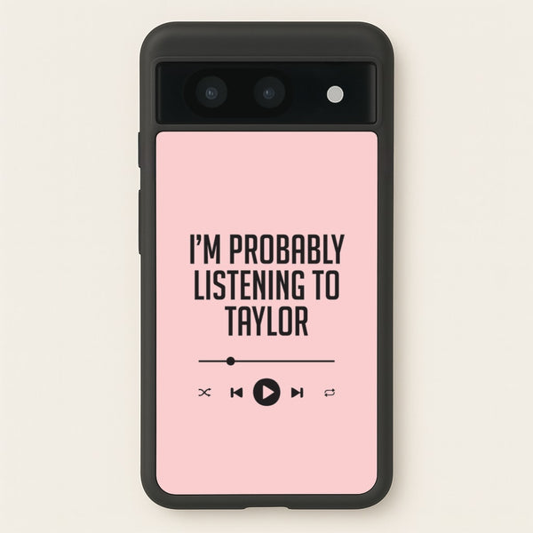I'm Probably Listening To Taylor Google Pixel 8a Case