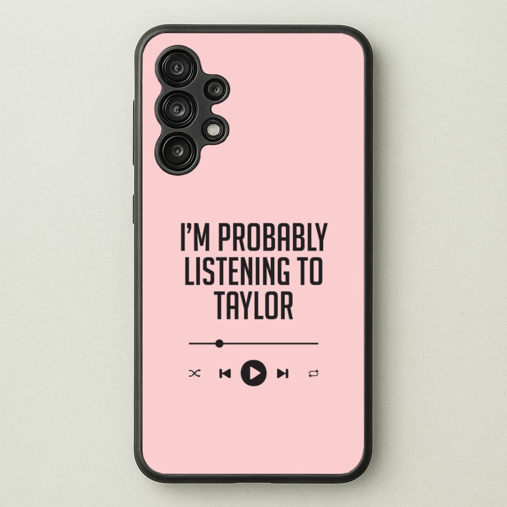 I'm Probably Listening To Taylor Galaxy A13 Case