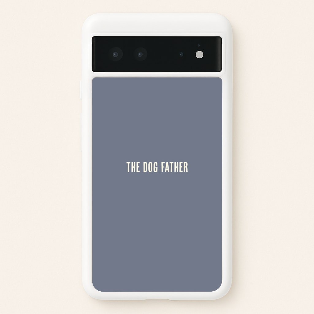 The Dog Father Google Pixel 6 Case