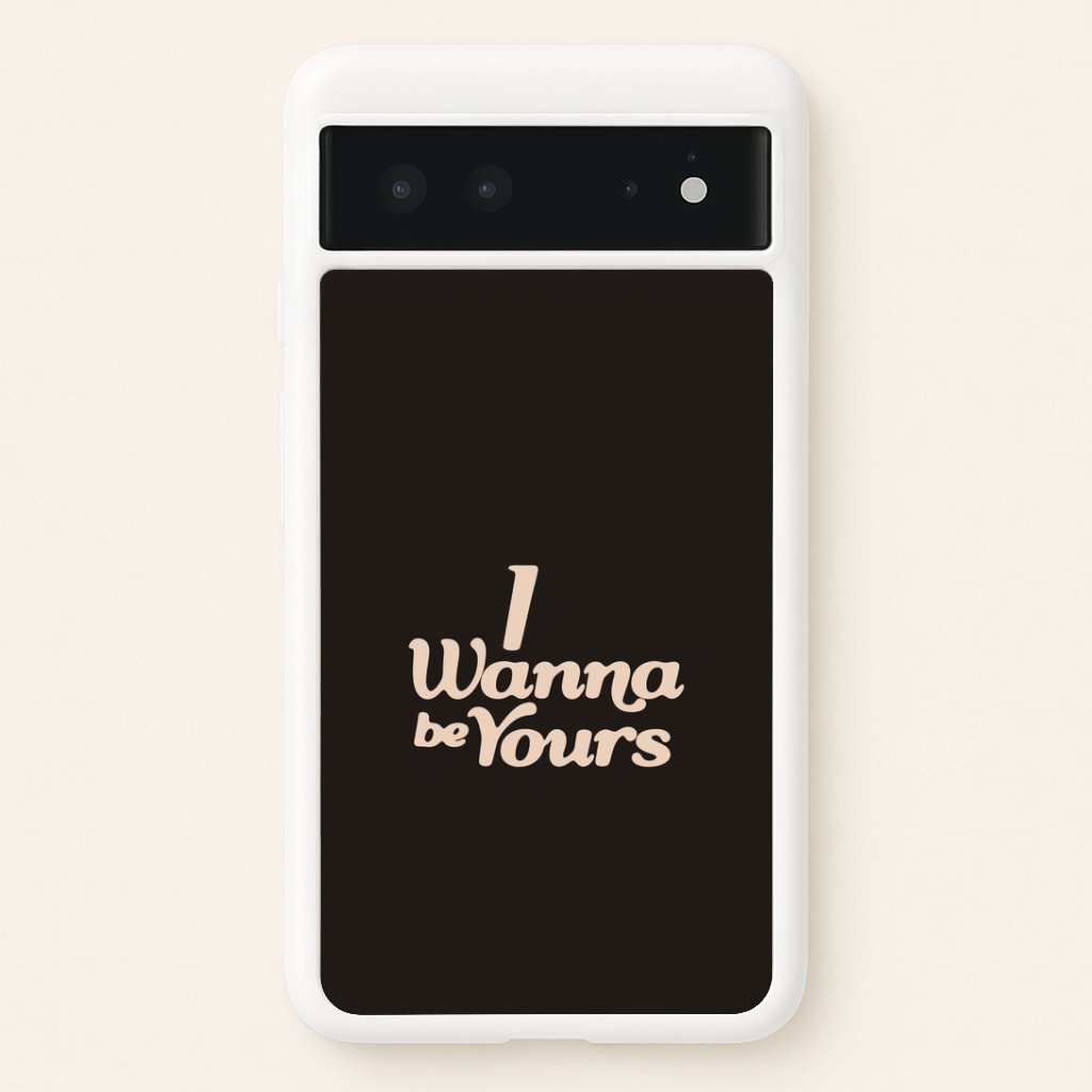 I Wanna Be Yours Google Pixel 6 Case