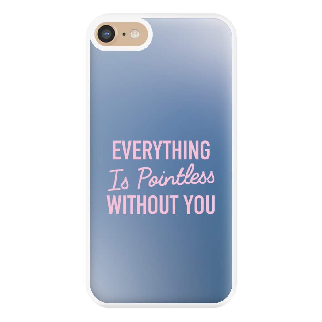 Everything Is Pointless Without You iPhone 6 / 7 / 8 / SE Case