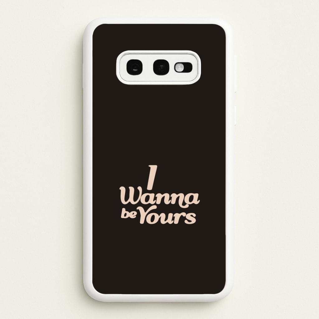 I Wanna Be Yours Galaxy S10e Case
