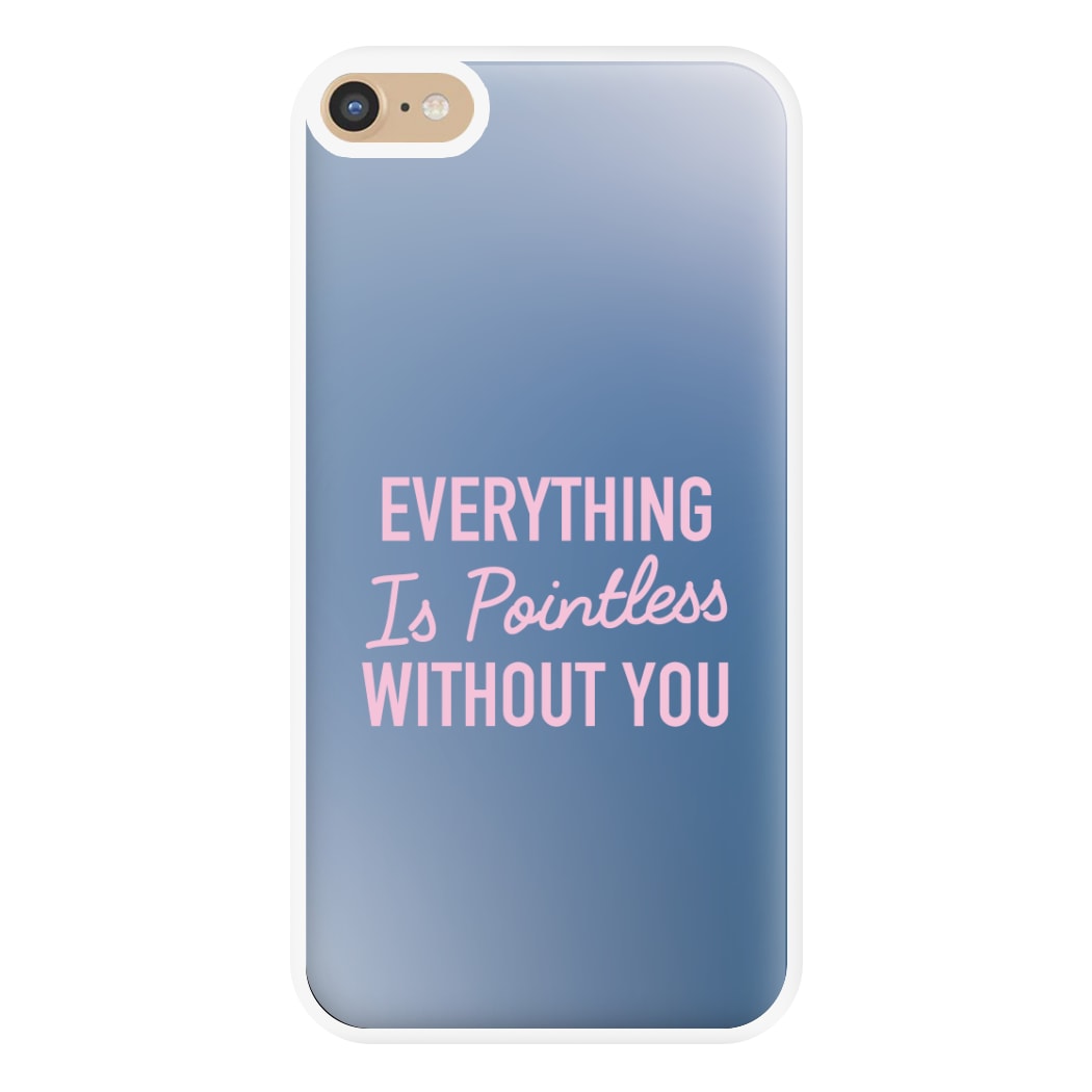 Everything Is Pointless Without You iPhone 6 Plus / 7 Plus / 8 Plus Case