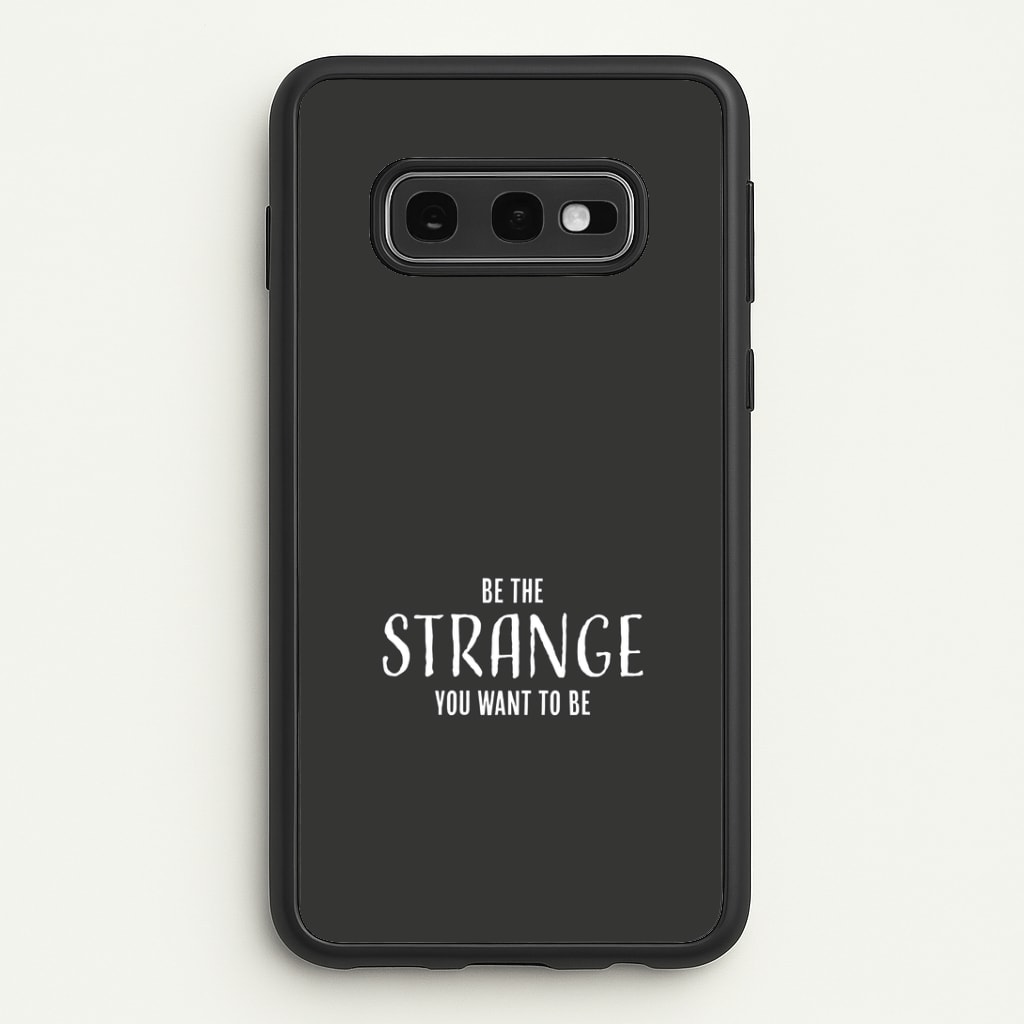 Be The Strange You Want To Be Galaxy S10e Case