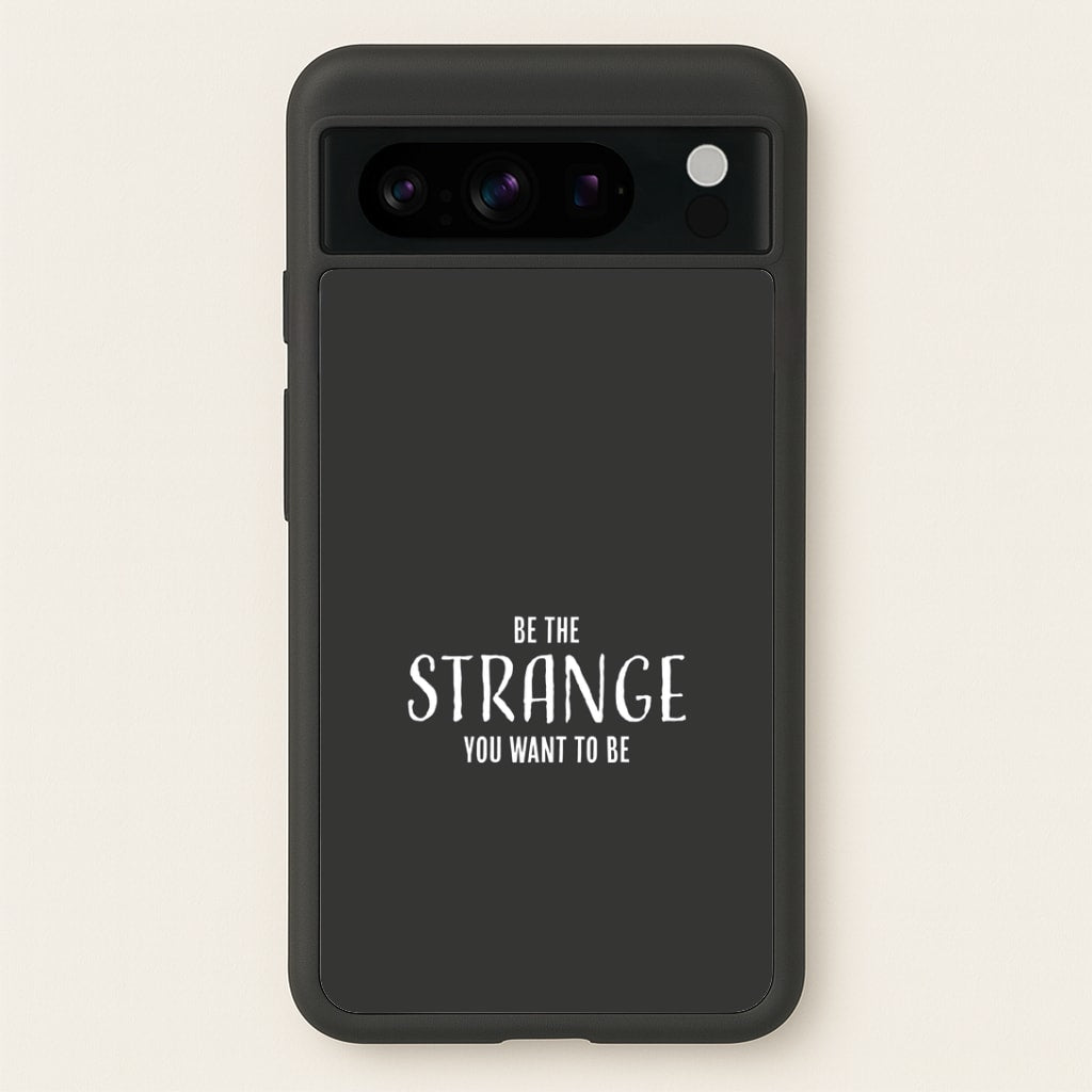 Be The Strange You Want To Be Google Pixel 8 Pro Case