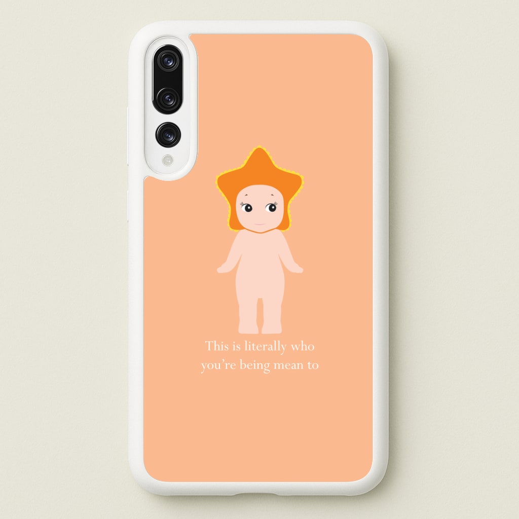 This Is Literally Who You're Being Mean To Huawei P20 Pro Case