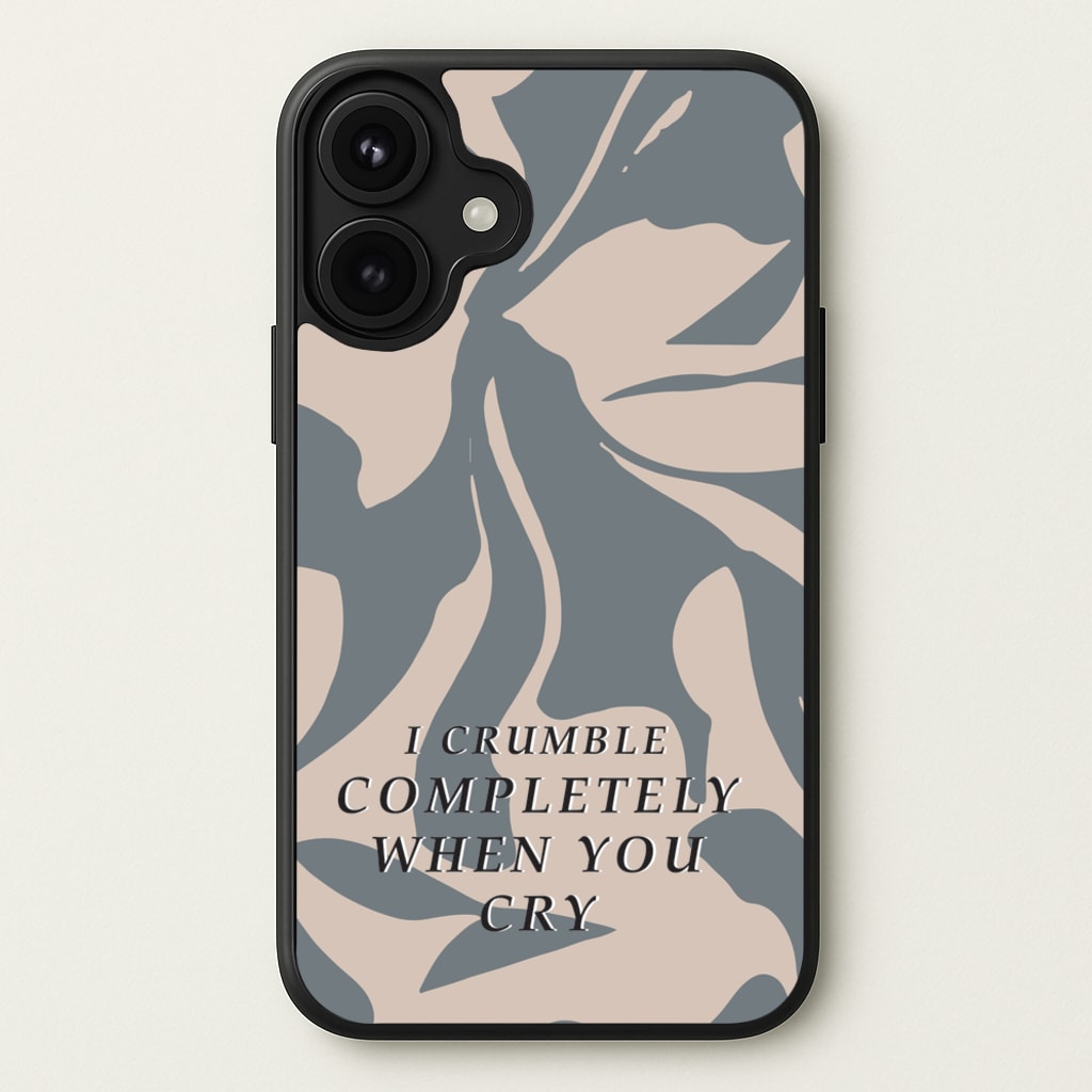 I Crumble Completely When You Cry Phone Case for iPhone 17
